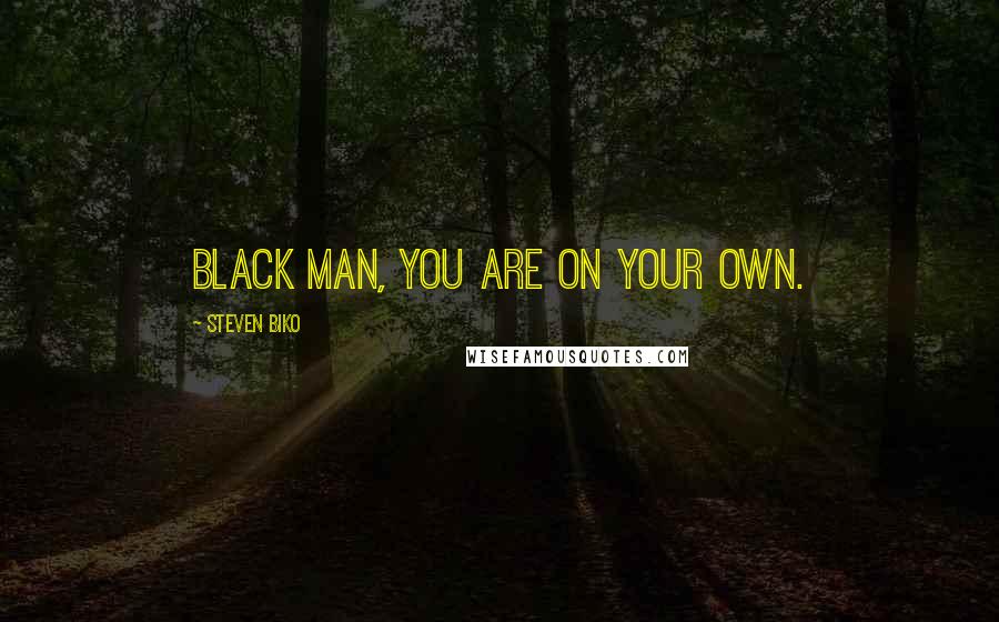 Steven Biko Quotes: Black man, you are on your own.