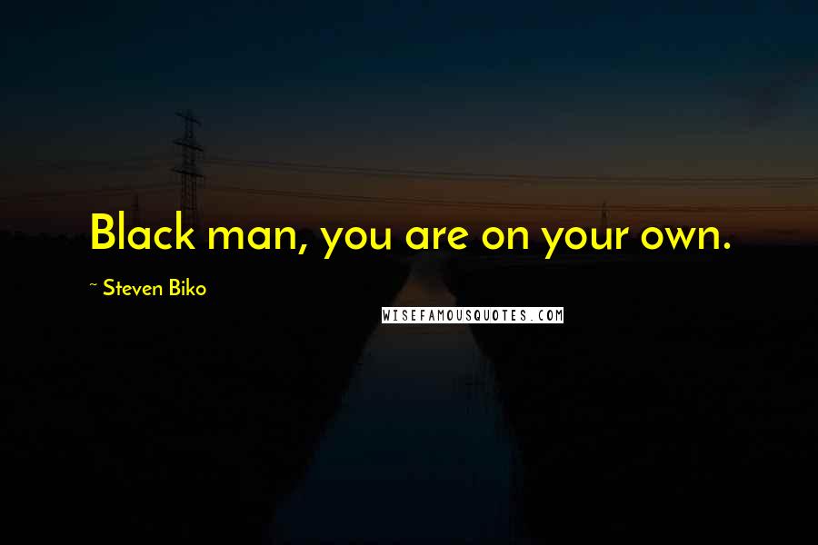 Steven Biko Quotes: Black man, you are on your own.