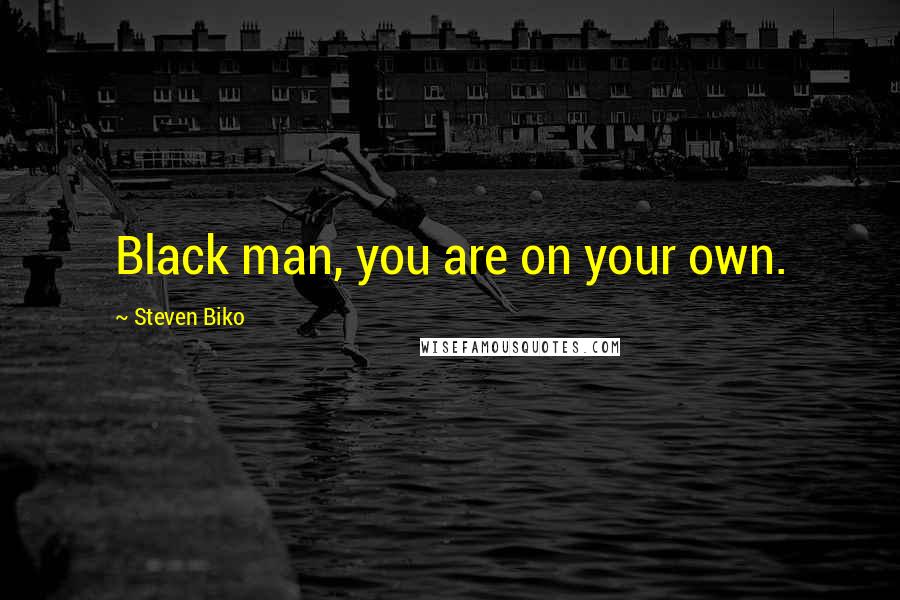 Steven Biko Quotes: Black man, you are on your own.