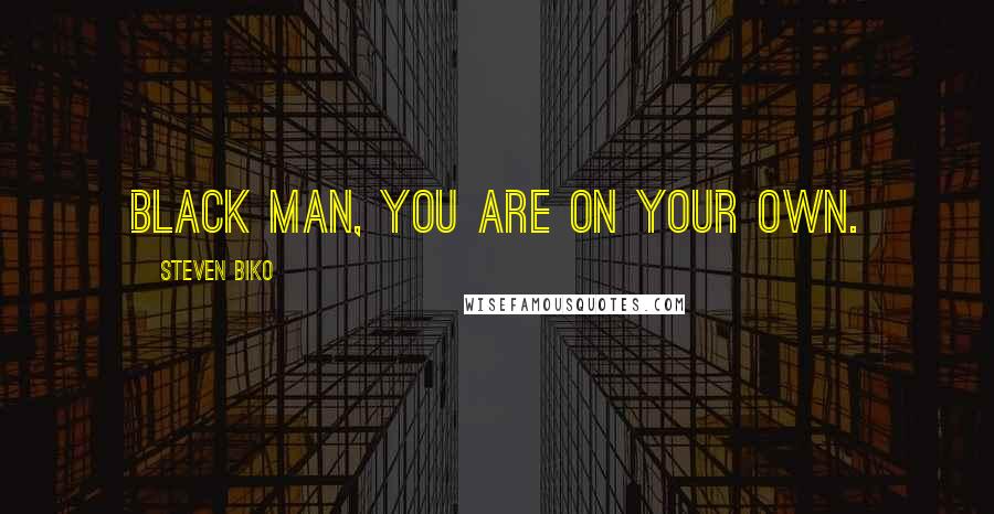 Steven Biko Quotes: Black man, you are on your own.