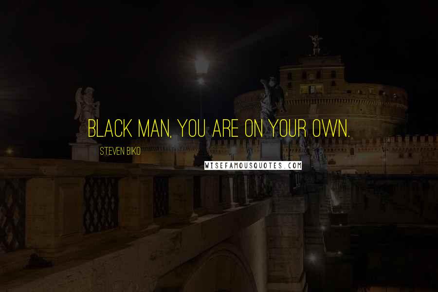 Steven Biko Quotes: Black man, you are on your own.