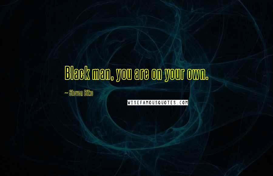 Steven Biko Quotes: Black man, you are on your own.