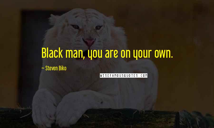 Steven Biko Quotes: Black man, you are on your own.