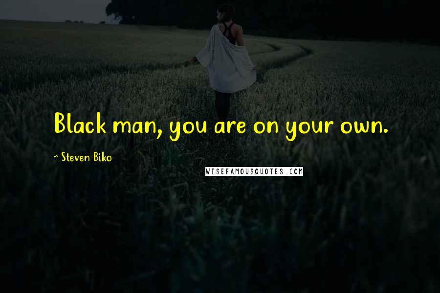 Steven Biko Quotes: Black man, you are on your own.