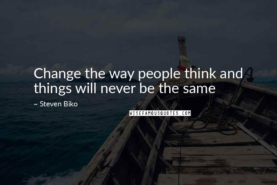 Steven Biko Quotes: Change the way people think and things will never be the same