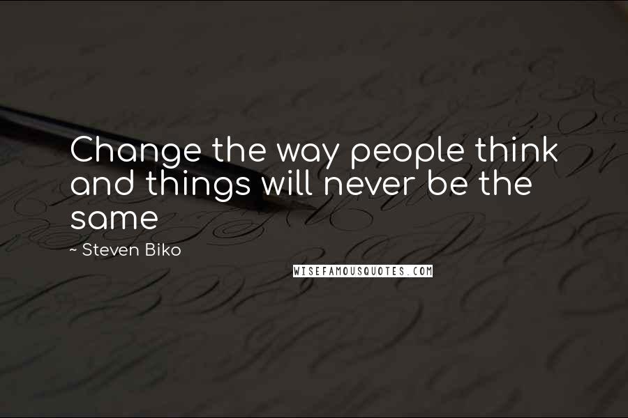 Steven Biko Quotes: Change the way people think and things will never be the same