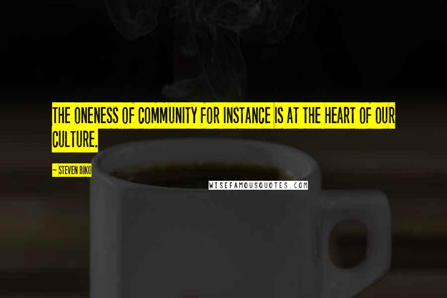 Steven Biko Quotes: The oneness of community for instance is at the heart of our culture.