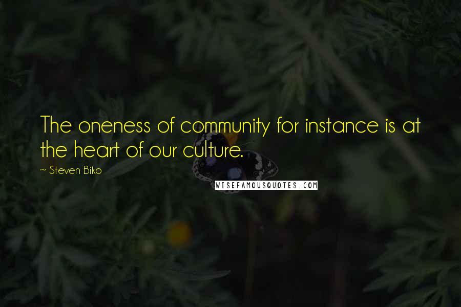 Steven Biko Quotes: The oneness of community for instance is at the heart of our culture.