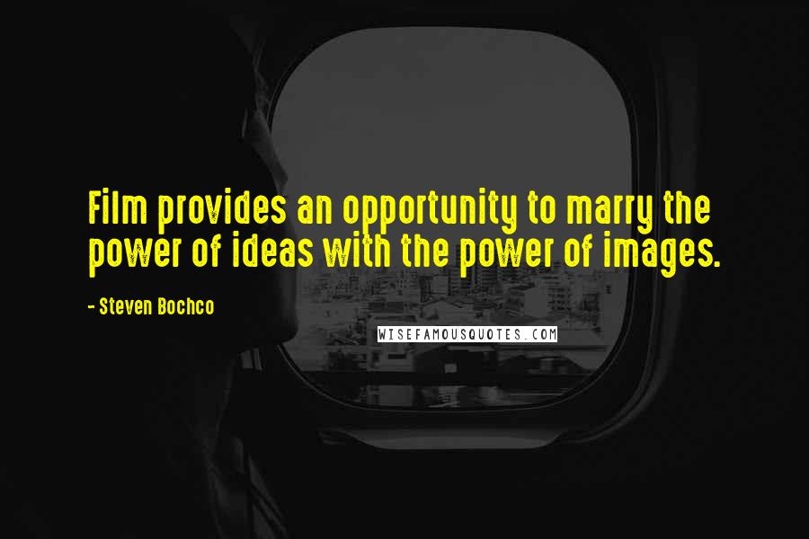 Steven Bochco Quotes: Film provides an opportunity to marry the power of ideas with the power of images.