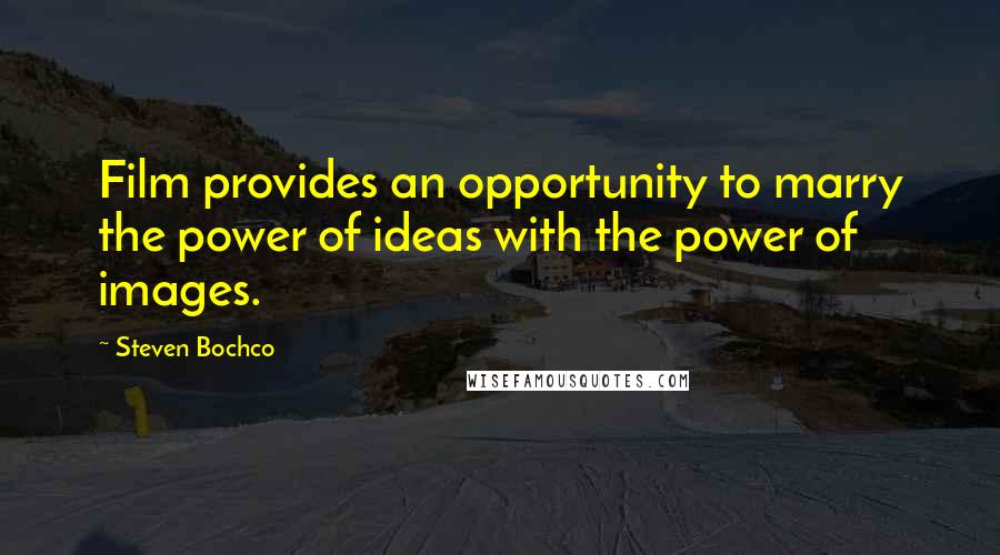 Steven Bochco Quotes: Film provides an opportunity to marry the power of ideas with the power of images.