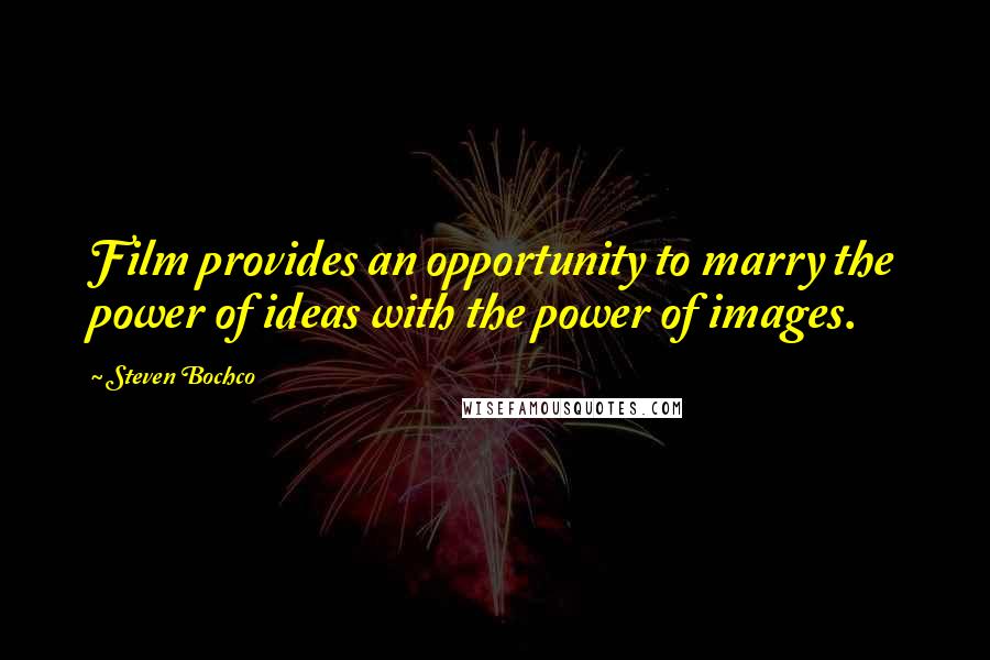 Steven Bochco Quotes: Film provides an opportunity to marry the power of ideas with the power of images.