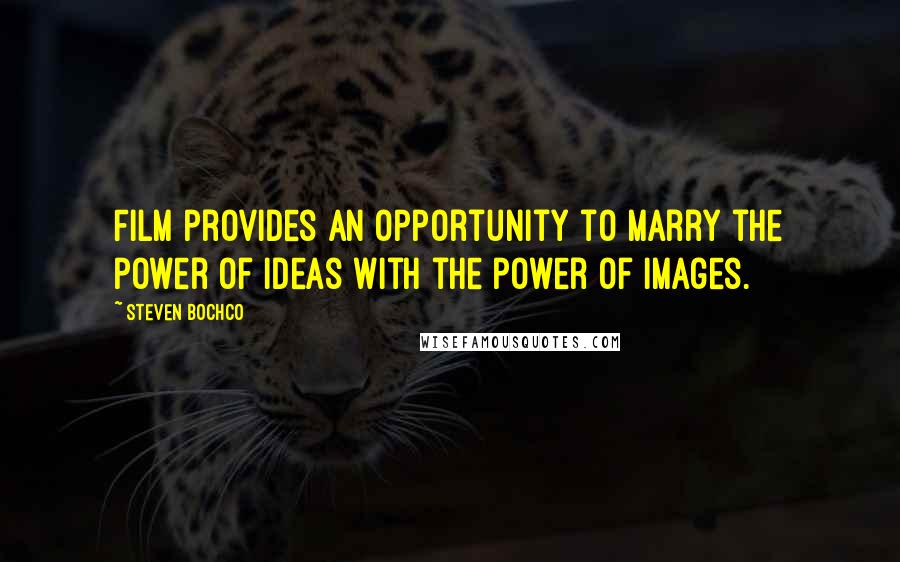 Steven Bochco Quotes: Film provides an opportunity to marry the power of ideas with the power of images.