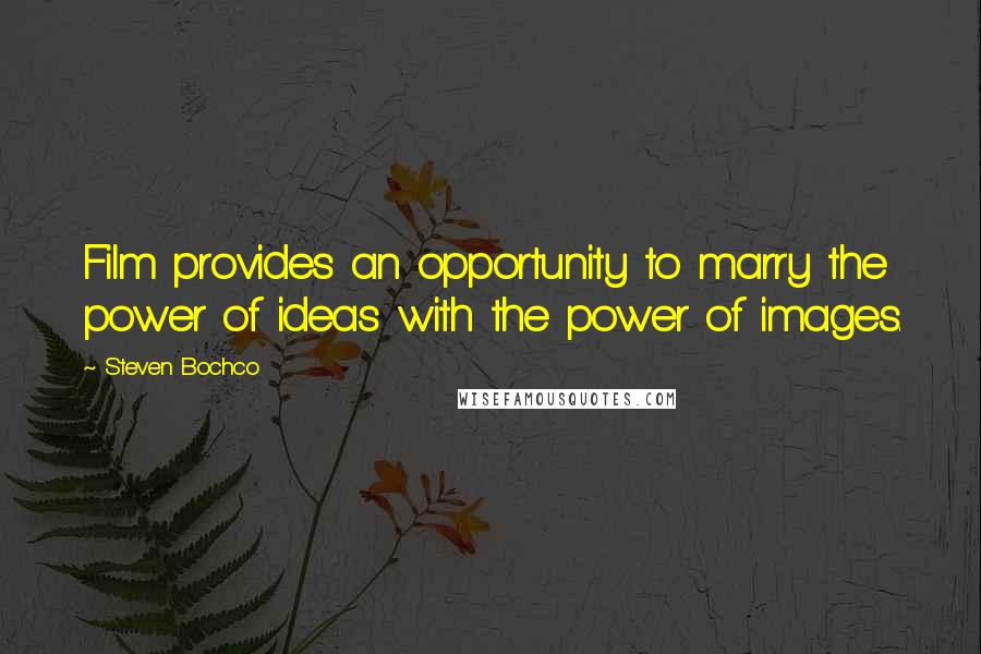 Steven Bochco Quotes: Film provides an opportunity to marry the power of ideas with the power of images.