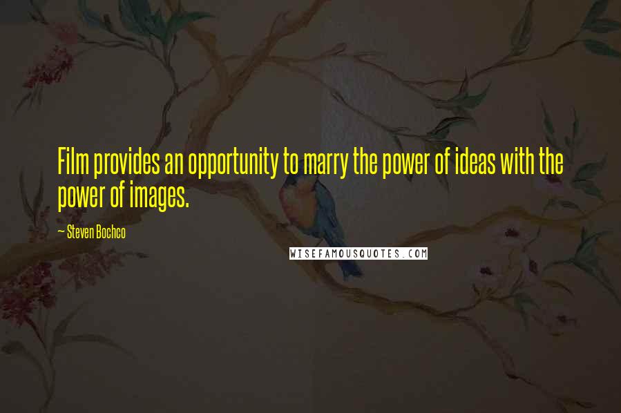 Steven Bochco Quotes: Film provides an opportunity to marry the power of ideas with the power of images.