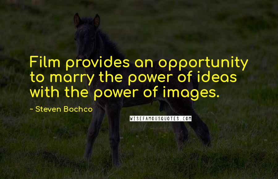 Steven Bochco Quotes: Film provides an opportunity to marry the power of ideas with the power of images.