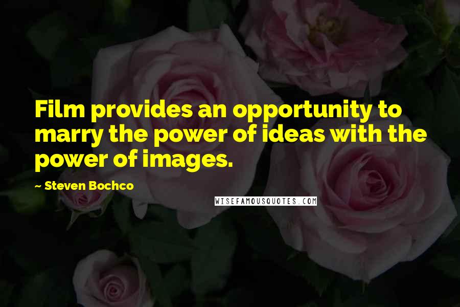 Steven Bochco Quotes: Film provides an opportunity to marry the power of ideas with the power of images.