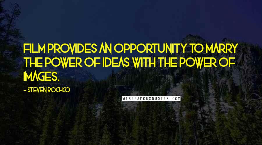 Steven Bochco Quotes: Film provides an opportunity to marry the power of ideas with the power of images.