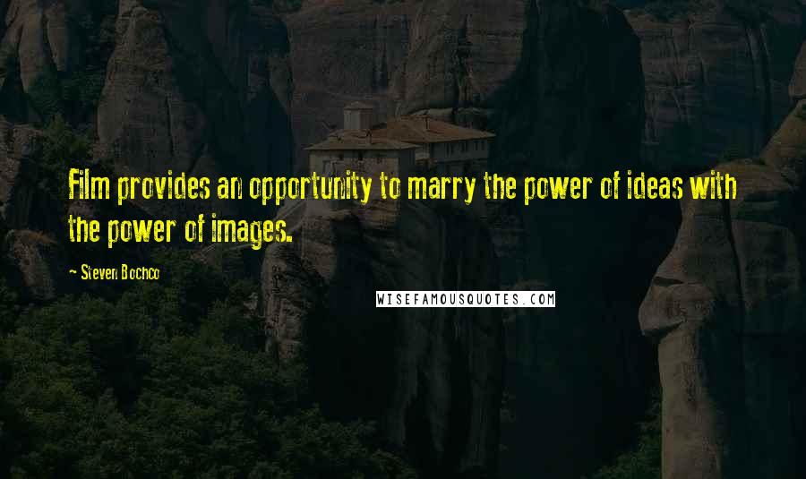 Steven Bochco Quotes: Film provides an opportunity to marry the power of ideas with the power of images.