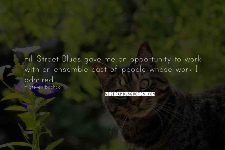 Steven Bochco Quotes: Hill Street Blues gave me an opportunity to work with an ensemble cast of people whose work I admired.