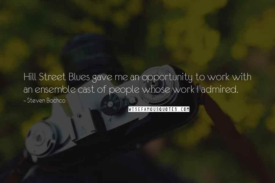 Steven Bochco Quotes: Hill Street Blues gave me an opportunity to work with an ensemble cast of people whose work I admired.