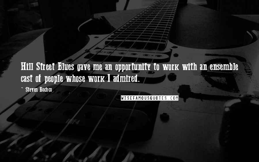 Steven Bochco Quotes: Hill Street Blues gave me an opportunity to work with an ensemble cast of people whose work I admired.
