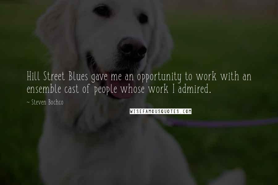 Steven Bochco Quotes: Hill Street Blues gave me an opportunity to work with an ensemble cast of people whose work I admired.