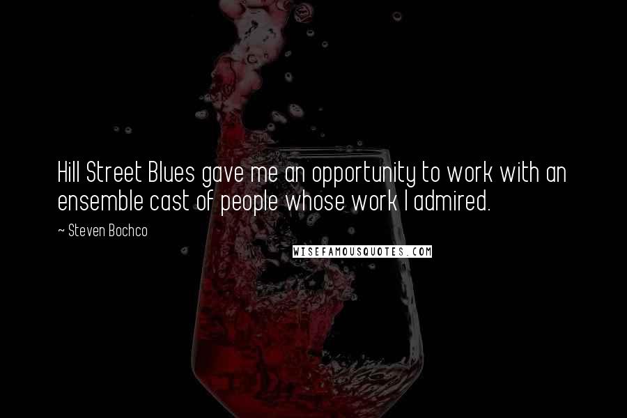 Steven Bochco Quotes: Hill Street Blues gave me an opportunity to work with an ensemble cast of people whose work I admired.