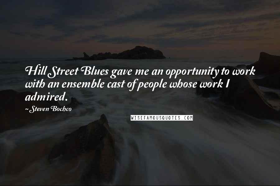 Steven Bochco Quotes: Hill Street Blues gave me an opportunity to work with an ensemble cast of people whose work I admired.