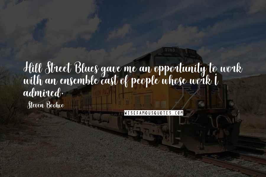 Steven Bochco Quotes: Hill Street Blues gave me an opportunity to work with an ensemble cast of people whose work I admired.