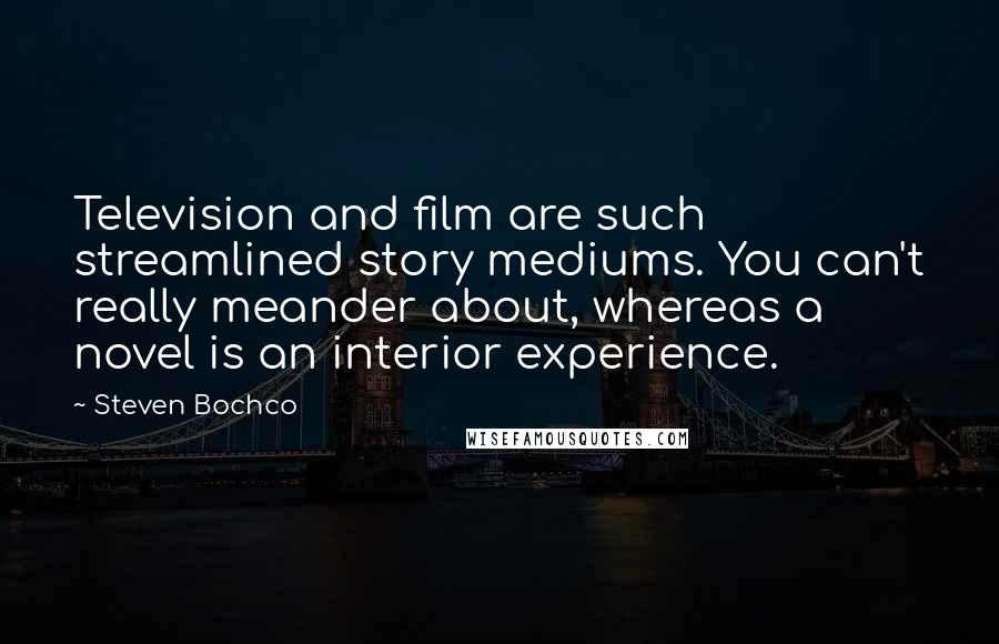 Steven Bochco Quotes: Television and film are such streamlined story mediums. You can't really meander about, whereas a novel is an interior experience.