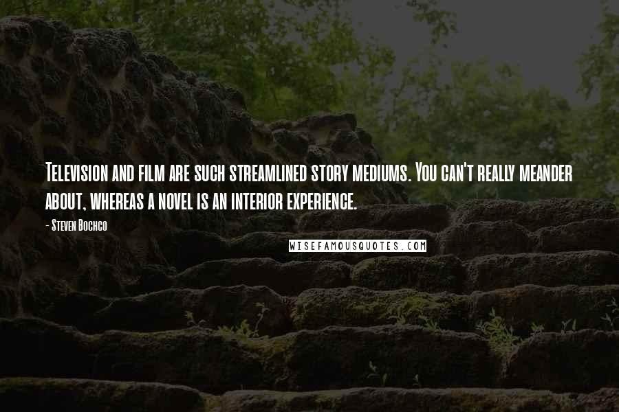 Steven Bochco Quotes: Television and film are such streamlined story mediums. You can't really meander about, whereas a novel is an interior experience.