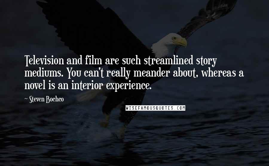 Steven Bochco Quotes: Television and film are such streamlined story mediums. You can't really meander about, whereas a novel is an interior experience.