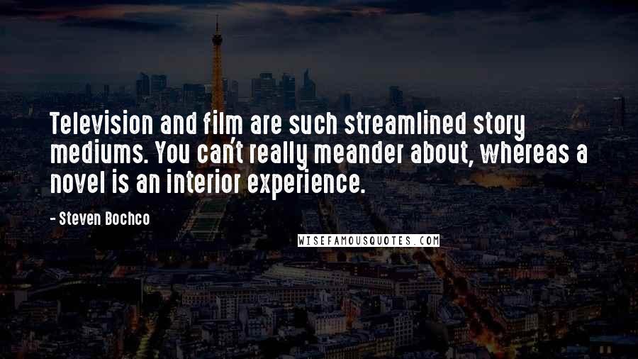 Steven Bochco Quotes: Television and film are such streamlined story mediums. You can't really meander about, whereas a novel is an interior experience.
