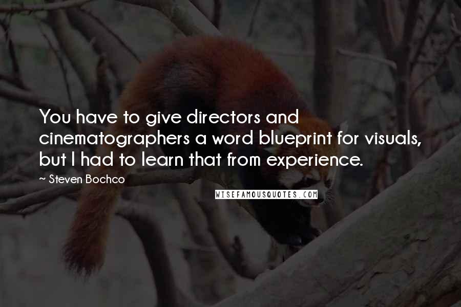 Steven Bochco Quotes: You have to give directors and cinematographers a word blueprint for visuals, but I had to learn that from experience.