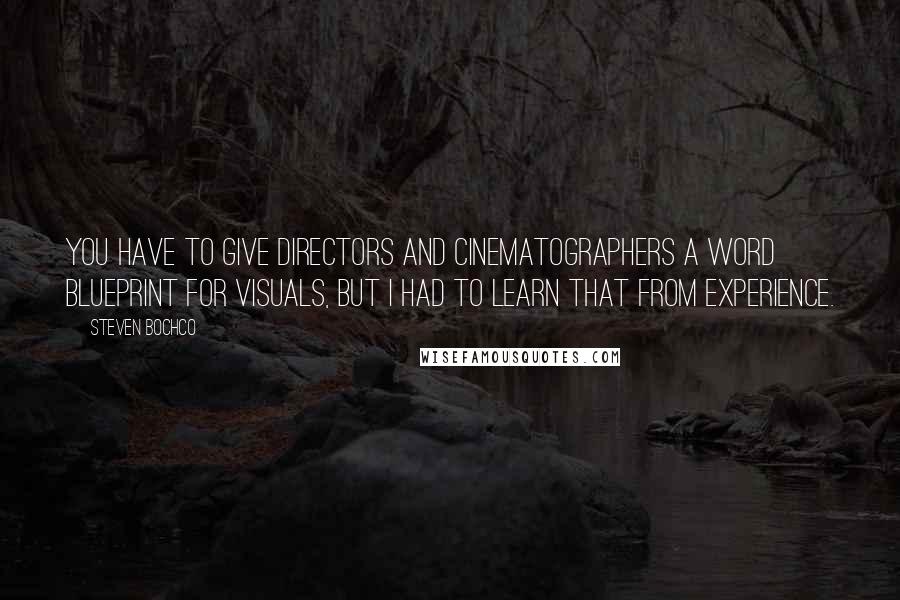 Steven Bochco Quotes: You have to give directors and cinematographers a word blueprint for visuals, but I had to learn that from experience.