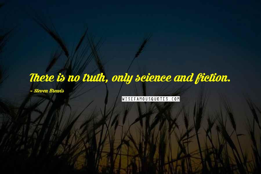 Steven Brewis Quotes: There is no truth, only science and fiction.