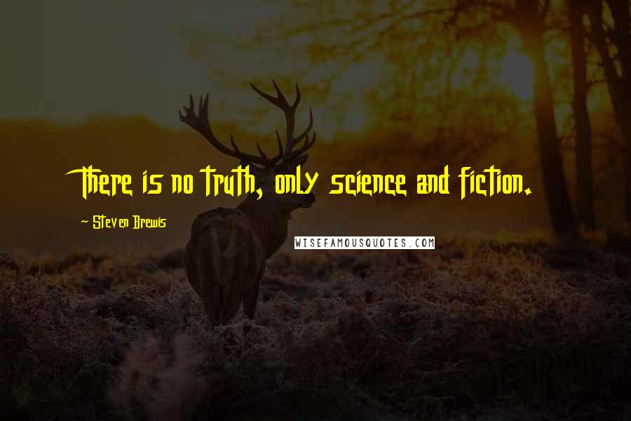 Steven Brewis Quotes: There is no truth, only science and fiction.