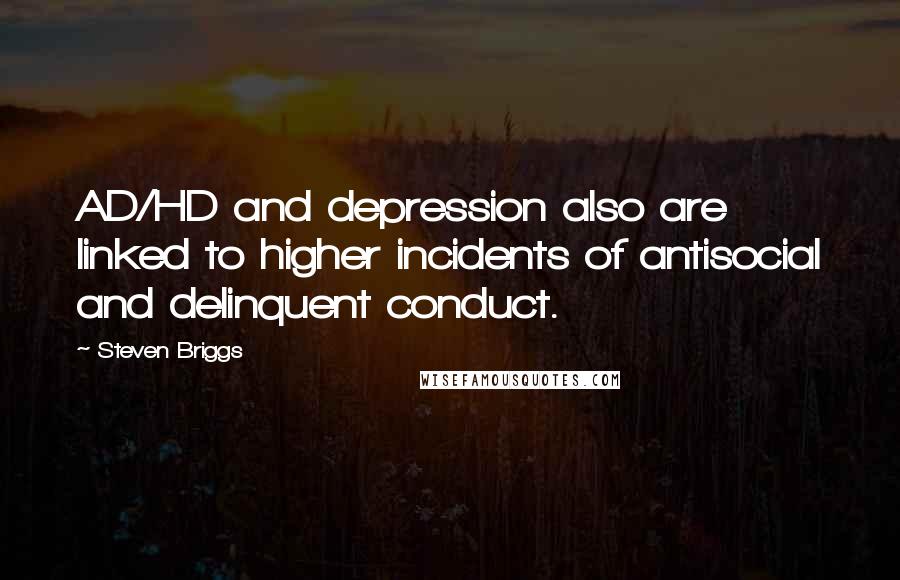 Steven Briggs Quotes: AD/HD and depression also are linked to higher incidents of antisocial and delinquent conduct.