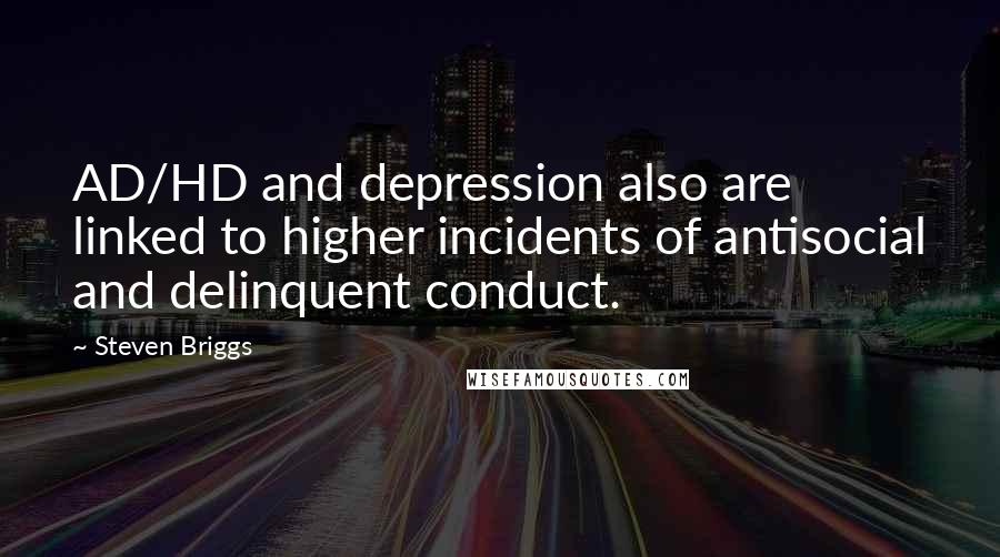 Steven Briggs Quotes: AD/HD and depression also are linked to higher incidents of antisocial and delinquent conduct.