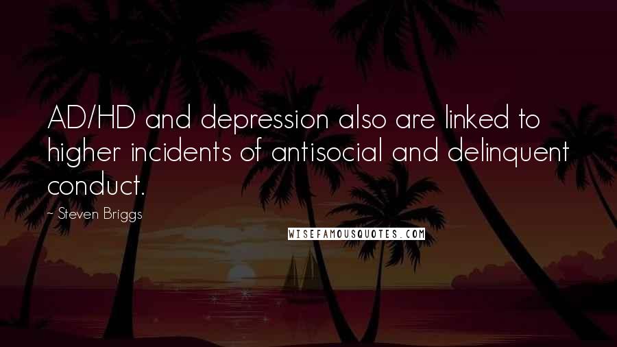 Steven Briggs Quotes: AD/HD and depression also are linked to higher incidents of antisocial and delinquent conduct.
