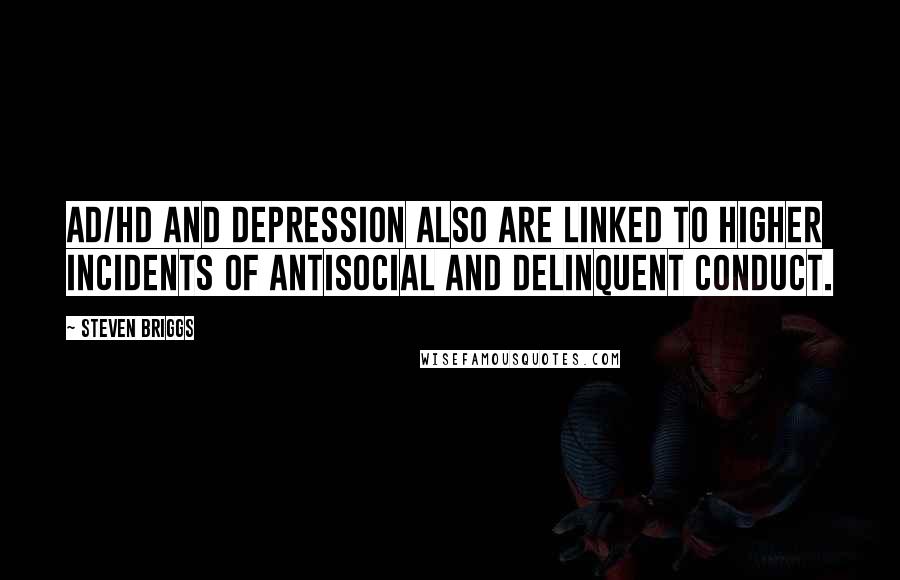 Steven Briggs Quotes: AD/HD and depression also are linked to higher incidents of antisocial and delinquent conduct.