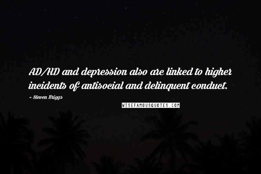 Steven Briggs Quotes: AD/HD and depression also are linked to higher incidents of antisocial and delinquent conduct.