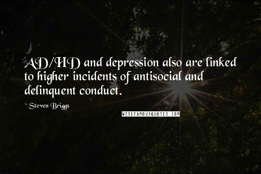 Steven Briggs Quotes: AD/HD and depression also are linked to higher incidents of antisocial and delinquent conduct.