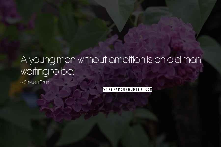 Steven Brust Quotes: A young man without ambition is an old man waiting to be.