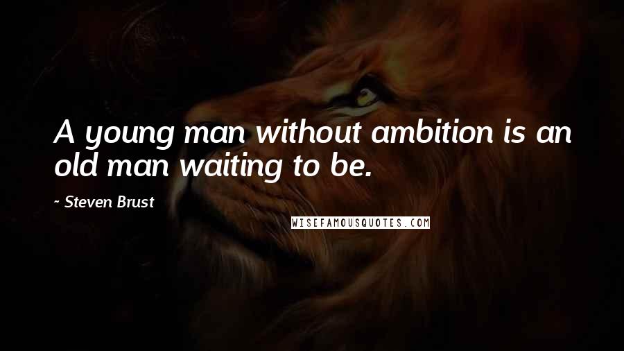 Steven Brust Quotes: A young man without ambition is an old man waiting to be.