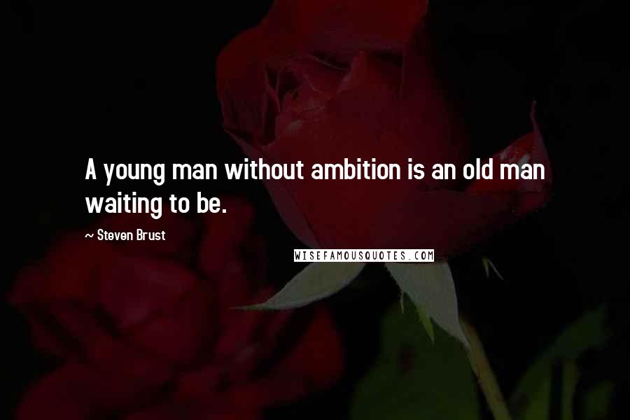 Steven Brust Quotes: A young man without ambition is an old man waiting to be.