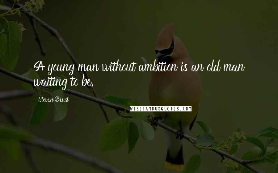 Steven Brust Quotes: A young man without ambition is an old man waiting to be.