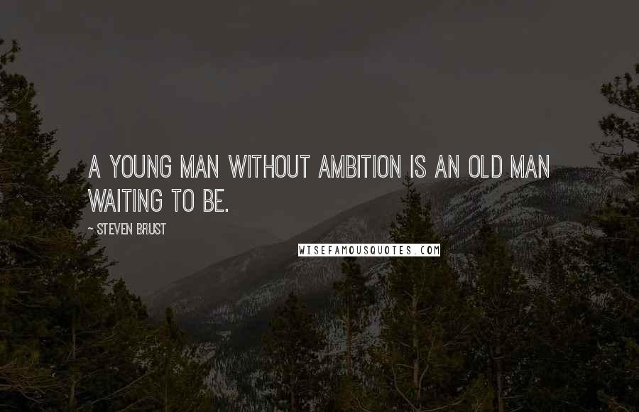 Steven Brust Quotes: A young man without ambition is an old man waiting to be.