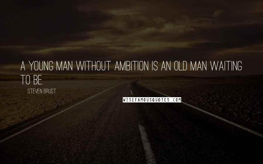 Steven Brust Quotes: A young man without ambition is an old man waiting to be.