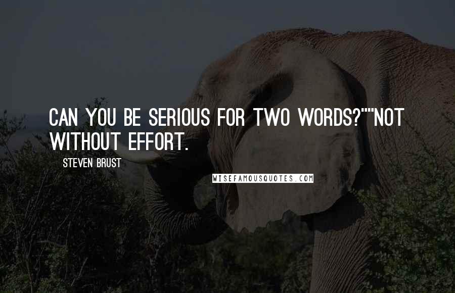Steven Brust Quotes: Can you be serious for two words?""Not without effort.